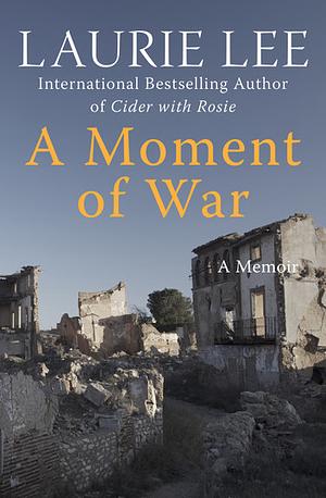 A Moment of War: A Memoir by Laurie Lee