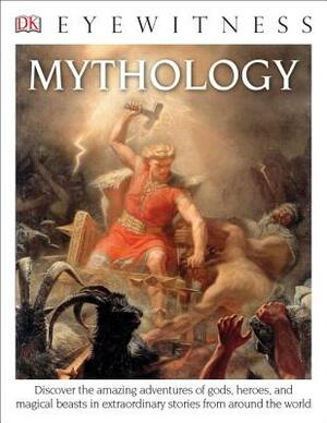 DK Eyewitness Books: Mythology: Discover the Amazing Adventures of Gods, Heroes, and Magical Beasts by DK