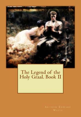 The Legend of the Holy Graal. Book II by Arthur Edward Waite