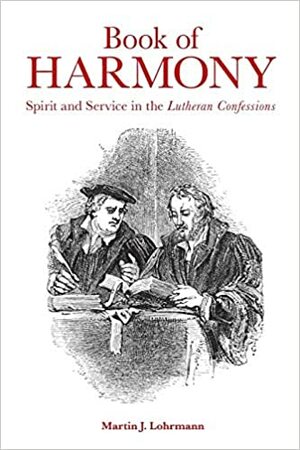 Book of Harmony: Spirit and Service in the Lutheran Confessions by Martin J. Lohrmann