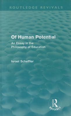 Of Human Potential: An Essay in the Philosophy of Education by Israel Scheffler