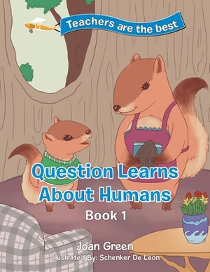 Teachers Are the Best: Book 1 Question Learns About Humans by Joan Green