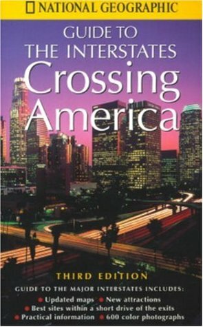 Crossing America: National Geographic's Guide to the Interstates by National Geographic