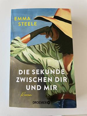 Die Sekunde zwischen dir und mir: Roman by Emma Steele