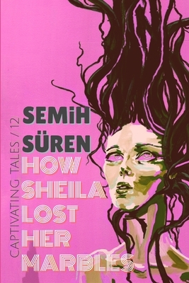 How Sheila Lost Her Marbles: A Short Story by Semih Süren