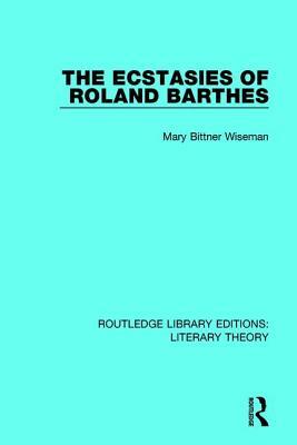 The Ecstasies of Roland Barthes by Mary Bittner Wiseman