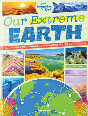 Our Extreme Earth by Anne Rooney, Lonely Planet Kids