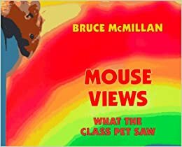 Mouse Views: What the Class Pet Saw by Bruce McMillan