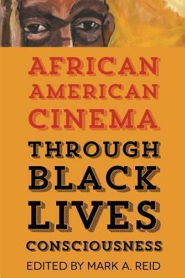 African American Cinema Through Black Lives Consciousness by Patricia Hilliard-Nunn, Kimberly Nichele Brown, Anne Cremieux, Mark D. Cunningham, Dan Flory, James Smalls, Melba Joyce Boyd, Mark A. Reid, Gerald R. Butters Jr., Chesya Burke, Jonathan Munby, Charlene Regester, Karen Bowdre