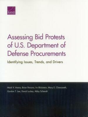 Assessing Bid Protests of U.S. Department of Defense Procurements: Identifying Issues, Trends, and Drivers by Irv Blickstein, Mark V. Arena, Brian Persons