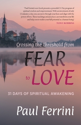 Crossing the Threshold from Fear to Love: 31 Days of Spiritual Awakening by Paul Ferrini