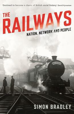 The Railways: Nation, Network and People by Simon Bradley