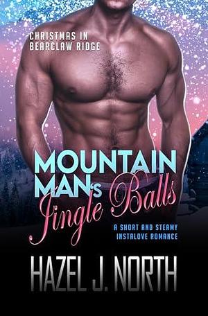 Mountain Man's Jingle Balls: A Short and Steamy Instalove Romance by Hazel J. North, Hazel J. North