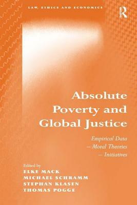 Absolute Poverty and Global Justice: Empirical Data - Moral Theories - Initiatives by Stephan Klasen, Elke Mack, Michael Schramm, Thomas Pogge