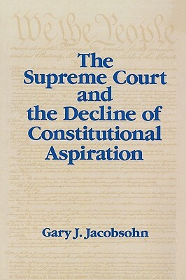 The Supreme Court and the Decline of Constitutional Aspiration by Gary J. Jacobsohn