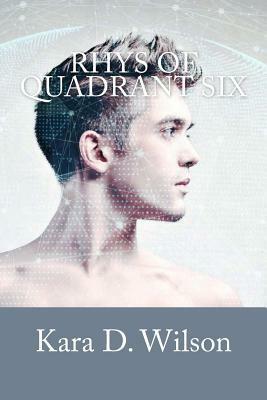 Rhys of Quadrant Six by Kara D. Wilson
