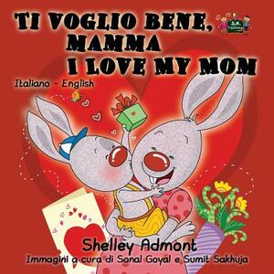 Ti voglio bene, mamma I Love My Mom: Italian English Bilingual Edition by Kidkiddos Books, Shelley Admont