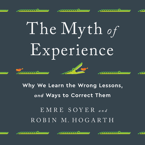 The Myth of Experience: Why We Learn the Wrong Lessons, and Ways to Correct Them [With Battery] by Emre Soyer