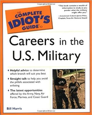 The Complete Idiot's Guide To Careers in the U.S. Military by Bill Harris