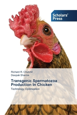 Transgenic Spermatozoa Production In Chicken by Deepak Sharma, Richard R. Churchil
