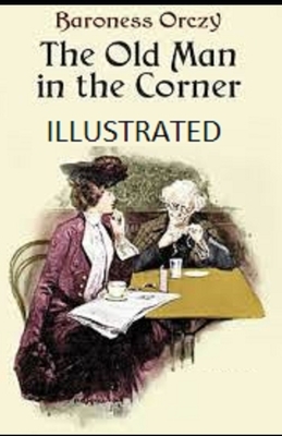 The Old Man in the Corner Illustrated by Baroness Orczy