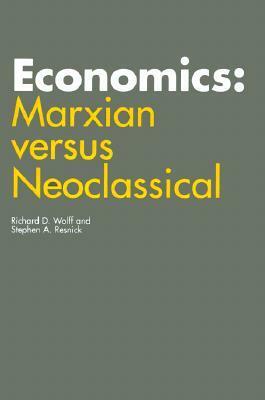 Economics: Marxian Versus Neoclassical by Stephen A. Resnick, Richard D. Wolff