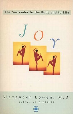 Joy: The Surrender to the Body and to Life by Alexander Lowen