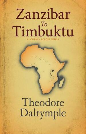 Zanzibar to Timbuktu by Theodore Dalrymple