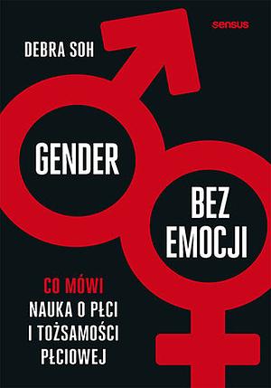 Gender bez emocji. Co mówi nauka o płci i tożsamości płciowej by Debra Soh