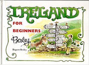 Ireland For Beginners Or Get Lost In Ire by Rupert Besley