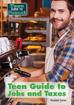 Teen Guide to Jobs and Taxes by Stephen Currie