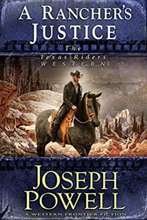 A Rancher's Justice (The Texas Riders Western) (A Western Frontier Fiction) by Joseph Powell