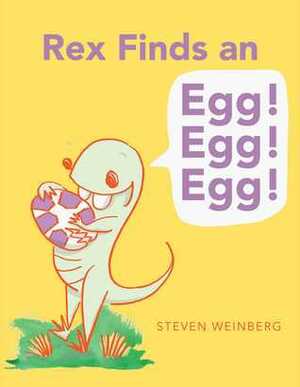 Rex Finds an Egg! Egg! Egg! by Steven Weinberg