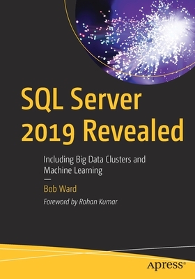 SQL Server 2019 Revealed: Including Big Data Clusters and Machine Learning by Bob Ward