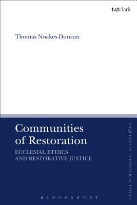 Communities of Restoration: Ecclesial Ethics and Restorative Justice by Thomas Noakes-Duncan