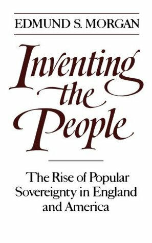 Inventing the People: The Rise of Popular Sovereignty in England and America by Edmund S. Morgan