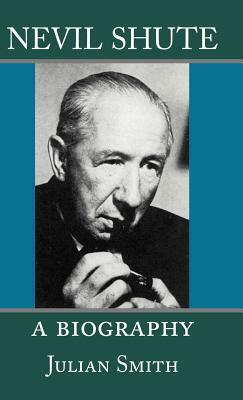 Nevil Shute: A Biography by Julian Smith