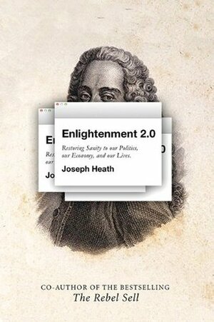Enlightenment 2.0: Restoring sanity to our politics, our economy, and our lives by Joseph Heath