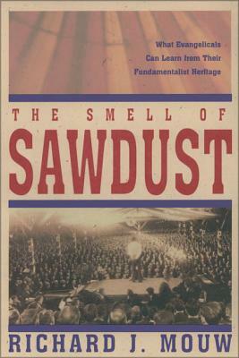 The Smell of Sawdust: What Evangelicals Can Learn from Their Fundamentalist Heritage by Richard J. Mouw