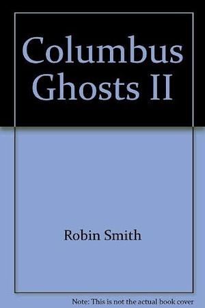 Columbus Ghosts II: More Central Ohio Haunts by Dr Robin Smith, Robin L. Smith
