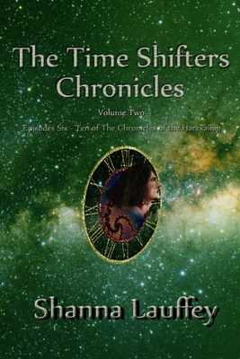 The Time Shifters Chronicles volume 2: Episodes Six through Ten of the Chronicles of the Harekaiian by Shanna Lauffey