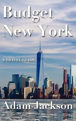 Budget New York: A Travel Guide by Adam Jackson