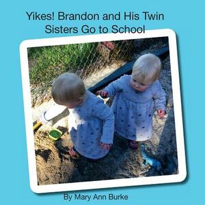 Yikes! Brandon and His Twin Sisters Go to School by Mary Ann Burke