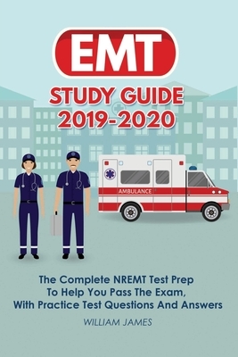 EMT Study Guide 2019-2020: The Complete NREMT Test Prep To Help You Pass The Exam, With Practice Test Questions And Answers by William James