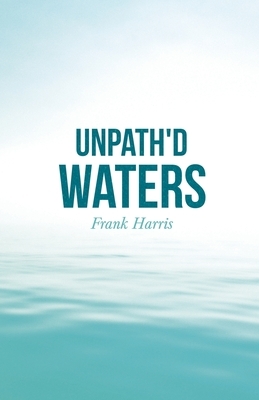 Unpath'd Waters by Frank Harris