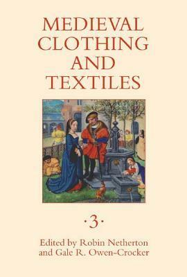 Medieval Clothing and Textiles 3 by Robin Netherton, Gale R. Owen-Crocker