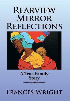 Rearview Mirror Reflections: A True Family Story by Frances Wright