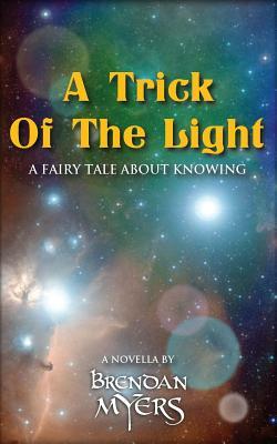 A Trick Of The Light: A fairy tale about knowing by Brendan Myers