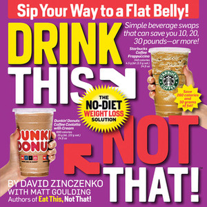 Drink This Not That!: The No-Diet Weight Loss Solution by David Zinczenko, Matt Goulding