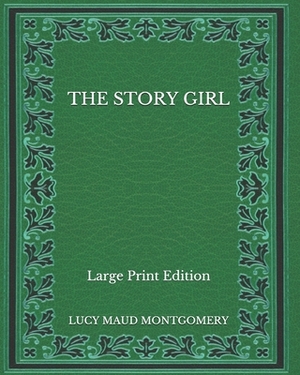 The Story Girl - Large Print Edition by L.M. Montgomery